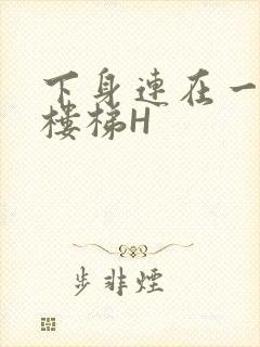 下身连在一起上楼梯H