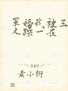 军婚我被三个男人躁一夜