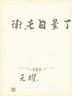 卫老日晕了淑蓉