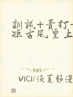 训诫+责打+规矩古风皇上皇后