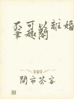 不可以离婚by笔趣阁