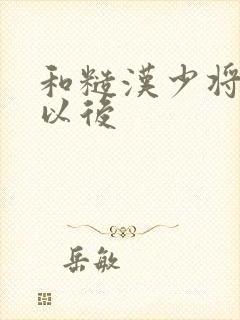 和糙汉少将闪婚以后