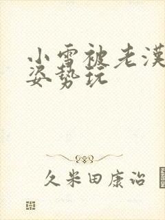 小雪被老汉各种姿势玩