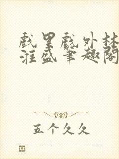 戏里戏外林栀季淮盛笔趣阁