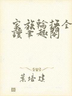 家族轮换全文阅读笔趣阁