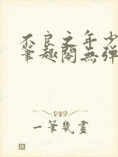 不良之年少轻狂笔趣阁无弹窗