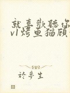 就喜欢听你叫1v1烤鱼猫顾浅浅