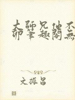 大师兄他不停产卵笔趣阁无弹窗