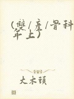 (双/产/骨科年上)