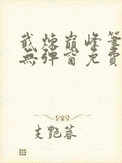 武炼巅峰笔趣阁无弹窗免费阅读