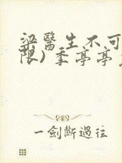 梁医生不可以(限) 季亭亭免费阅读