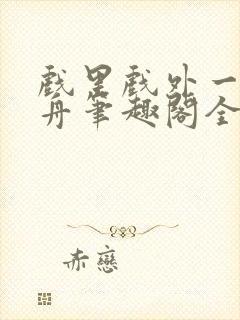 戏里戏外一叶孤舟笔趣阁全文