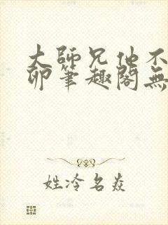 大师兄他不停产卵笔趣阁无弹窗