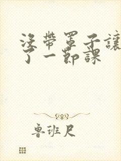 没带罩子让他c了一节课