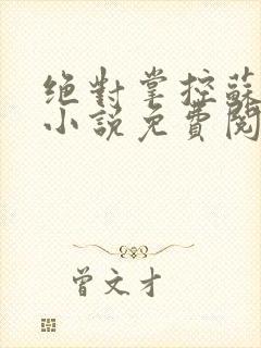 绝对掌控苏绵绵小说免费阅读全文