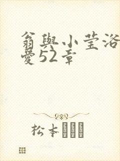 翁与小莹浴室欢爱52章