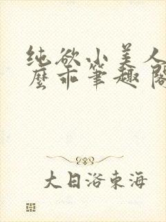 纯欲小美人他那么乖笔趣 阁