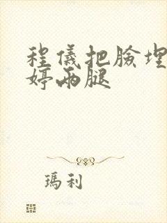 程仪把脸埋进秀婷两腿