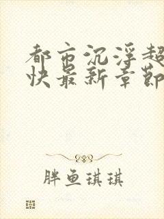 都市沉浮超前超快最新章节