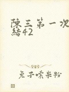 陈三第一次干白结42