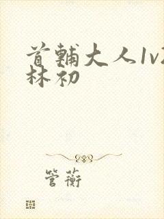 首辅大人1v2林初