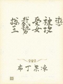 总裁受被惩罚戴玉势女攻