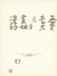 漫画《毫无保留的她》免费阅读