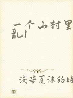 一个山村里的全乱1