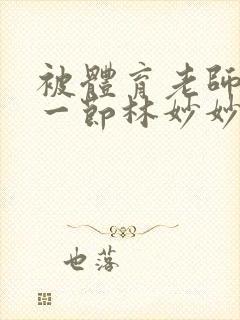 被体育老师c了一节林妙妙