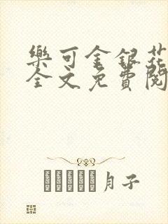 乐可金银花在线全文免费阅读冷门书屋无弹窗