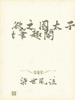 欲之国太子txt笔趣阁