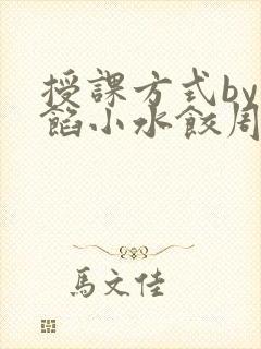 授课方式by肉馅小水饺周慈