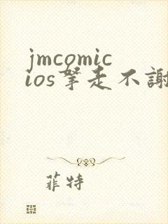 jmcomicios拿走不谢