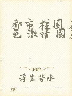 都市 校园 春色 激情 国产