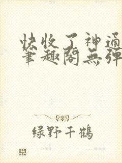 快收了神通吧 笔趣阁无弹窗