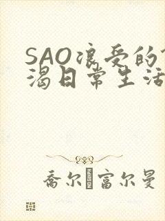 SAO浪受的饥渴日常生活