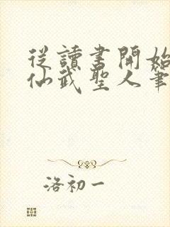 从读书开始肝成仙武圣人笔趣阁