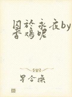 囚于永夜by麦香鸡呢