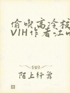 偷吃高冷校草1V1H作者江雨