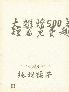 大杂烩500篇短篇免费趣笔阁在