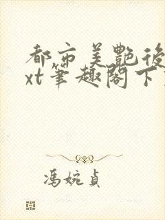 都市美艳后宫txt笔趣阁下载