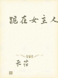 跪在女主人脚下