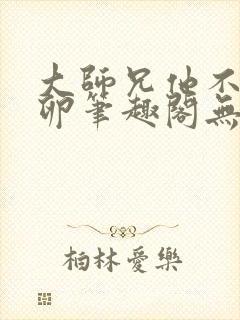 大师兄他不停产卵笔趣阁无弹窗