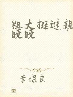 粗大挺进亲女H晓晓