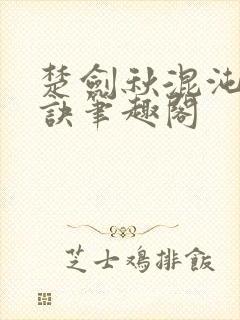 楚剑秋混沌天帝诀笔趣阁