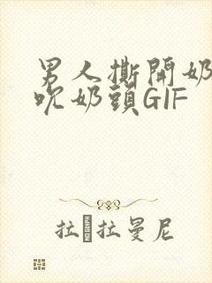 男人撕开奶罩揉吮奶头GIF