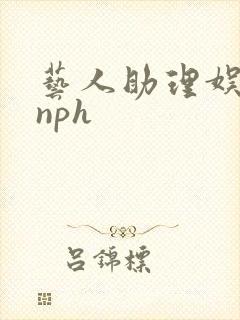 艺人助理娱乐圈nph