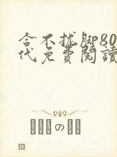 合不拢脚80年代免费阅读笔趣阁