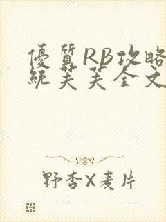 优质RB攻略系统芙芙全文免费