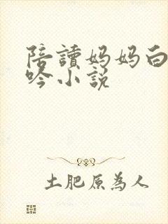陪读妈妈白嫩呻吟小说